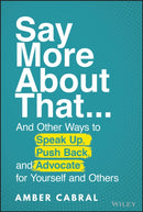 Say More About That : ...And Other Ways to Speak Up, Push Back, and Advocate for Yourself and Others-9781119839323