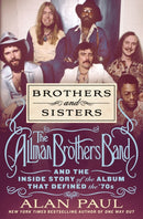Brothers and Sisters : The Allman Brothers Band and the Inside Story of the Album That Defined the '70s-9781250282699