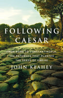 Following Caesar : From Rome to Constantinople, the Pathways That Planted the Seeds of Empire-9781250792402