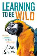 Learning to Be Wild (A Young Reader's Adaptation) : How Animals Achieve Peace, Create Beauty, and Raise Families-9781250838254