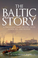 The Baltic Story : A Thousand-Year History of Its Lands, Sea and Peoples-9781398103306