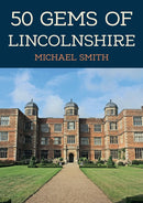 50 Gems of Lincolnshire : The History & Heritage of the Most Iconic Places-9781398110694
