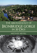 The Archaeology of Ironbridge Gorge in 20 Digs-9781398111561