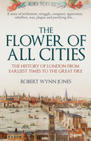 The Flower of All Cities : The History of London from Earliest Times to the Great Fire-9781398112414