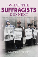 What the Suffragists Did Next : How the fight for women's right went on-9781398116375