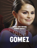What You Never Knew About Selena Gomez-9781398249899