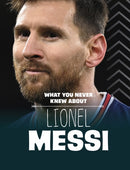 What You Never Knew About Lionel Messi-9781398249905