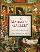 The Madman's Gallery : The Strangest Paintings, Sculptures and Other Curiosities From the History of Art-9781398503571