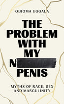 The Problem with My Normal Penis : Myths of Race, Sex and Masculinity-9781398504783