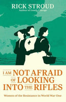 I Am Not Afraid of Looking into the Rifles : Women of the Resistance in World War One-9781398507067