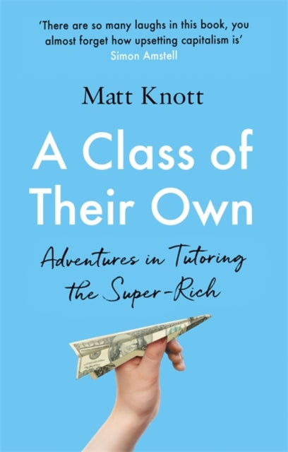 A Class of Their Own : Adventures in Tutoring the Super-Rich-9781398701892