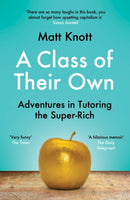 A Class of Their Own : Adventures in Tutoring the Super-Rich-9781398701908