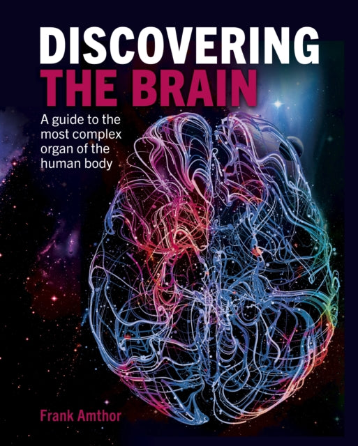 Discovering the Brain : A Guide to the Most Complex Organ of the Human Body-9781398812697