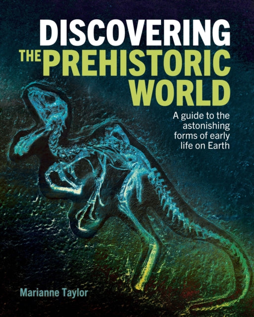 Discovering the Prehistoric World : A Guide to the Astonishing Forms of Early Life on Earth-9781398817364
