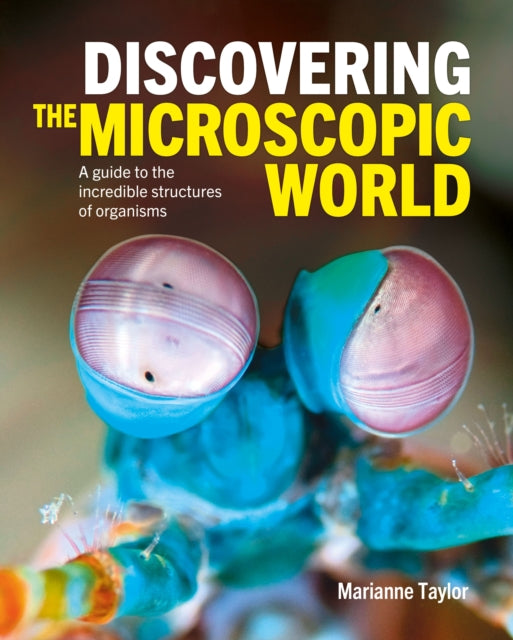 Discovering the Microscopic World : A Guide to the Incredible Structures of Organisms-9781398817371