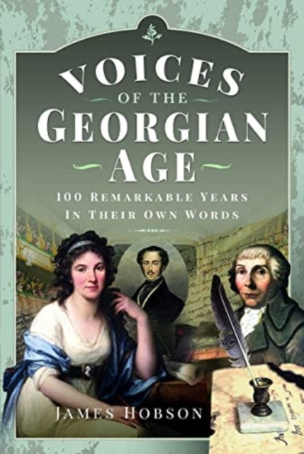 Voices of the Georgian Age : 100 Remarkable Years, In Their Own Words-9781399006064