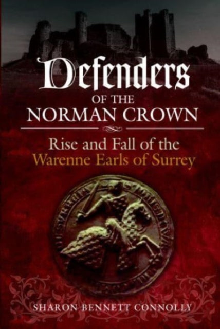 Defenders of the Norman Crown : Rise and Fall of the Warenne Earls of Surrey-9781399016360