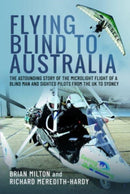 Flying Blind to Australia : The Astounding Story of the Microlight Flight of a Blind Man and Sighted Pilots from the UK to Sydney-9781399042505