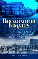 Broadmoor Inmates : True Crime Tales of Life and Death in the Asylum-9781399048903