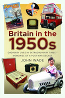 Britain in the 1950s : Ordinary Lives in Extraordinary Times - Memories of a Post-War Decade-9781399061384