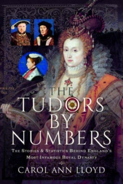 The Tudors by Numbers : The Stories and Statistics Behind England's Most Infamous Royal Dynasty-9781399062947
