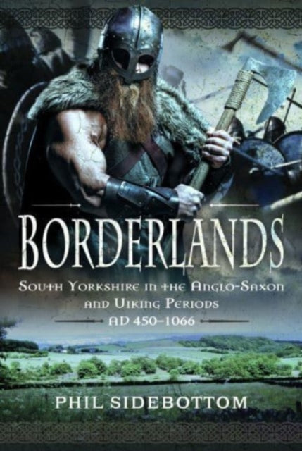 Borderlands : South Yorkshire in the Anglo-Saxon and Viking Periods. AD 450-1066-9781399065566