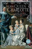 The Real Queen Charlotte : Inside the Real Bridgerton Court-9781399097017