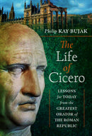 The Life of Cicero : Lessons for Today from the Greatest Orator of the Roman Republic-9781399097413