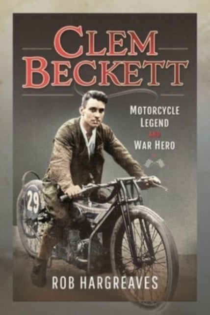 Clem Beckett: Motorcycle Legend and War Hero-9781399098427
