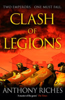Clash of Legions : An utterly gripping historical adventure from SUNDAY TIMES bestseller Anthony Riches-9781399701471