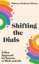 Shifting the Dials : A New Approach for Success in Work and Life-9781399703734