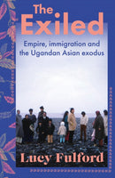 The Exiled : The incredible story of the South Asian exodus from Uganda to the UK in 1972 - longlisted for the HWA Non-fiction Crown Award 2024-9781399711173