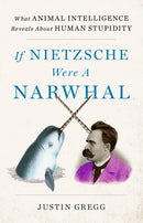 If Nietzsche Were a Narwhal : What Animal Intelligence Reveals About Human Stupidity - eye-opening and entertaining popular science-9781399712460