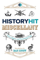 The History Hit Miscellany of Facts, Figures and Fascinating Finds introduced by Dan Snow : Packed to the brim with interesting historical facts - hours of summer holiday entertainment for history lov-9781399726009