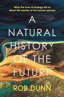 A Natural History of the Future : What the Laws of Biology Tell Us About the Destiny of the Human Species-9781399800129