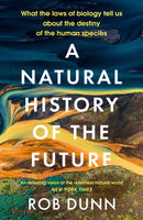 A Natural History of the Future : What the Laws of Biology Tell Us About the Destiny of the Human Species-9781399800136