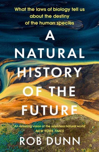 A Natural History of the Future : What the Laws of Biology Tell Us About the Destiny of the Human Species-9781399800136