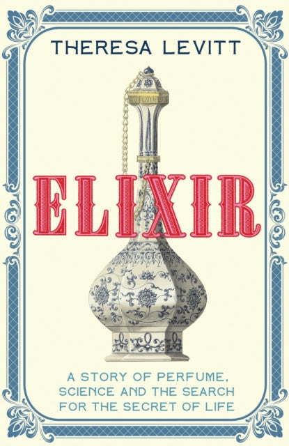 Elixir : A Story of Perfume, Science and the Search for the Secret of Life-9781399803243