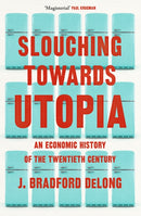 Slouching Towards Utopia : An Economic History of the Twentieth Century-9781399803410