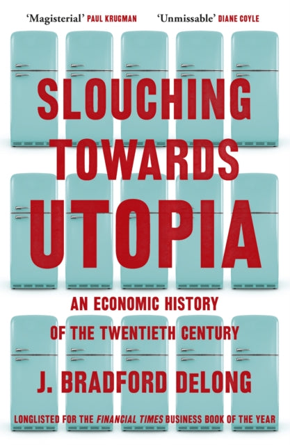 Slouching Towards Utopia : An Economic History of the Twentieth Century-9781399803434