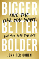 Bigger, Better, Bolder : Live the Life You Want, Not the Life You Get-9781399807555