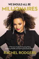 We Should All Be Millionaires : A Woman's Guide to Earning More, Building Wealth, and Gaining Economic Power-9781400221684