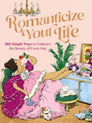 Romanticize Your Life : 365 Simple Ways to Embrace the Beauty of Every Day (A Self-Care Guide to Greater Contentment, Inspiration, Purpose, Affirmation, and Personal Growth)-9781400243457