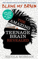 Blame My Brain: the Amazing Teenage Brain Revealed : The ultimate bestselling guide to teenage behaviour and mental health, packed with advice for teens and parents to boost empathy and wellbeing-9781406346930