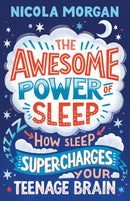 The Awesome Power of Sleep : A reassuring guide packed with helpful tips and strategies for improving teen sleep and wellbeing, backed by science-9781406395402