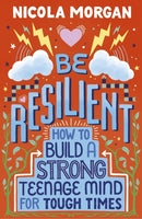Be Resilient: How to Build a Strong Teenage Mind for Tough Times : A practical guide for teens and parents, packed with coping strategies, tips and advice from an award-winning author-9781406399257