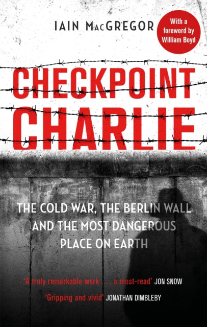 Checkpoint Charlie : The Cold War, the Berlin Wall and the Most Dangerous Place on Earth-9781408715420