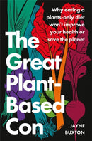 The Great Plant-Based Con : Why eating a plants-only diet won't improve your health or save the planet-9781408717448