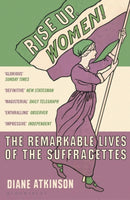 Rise Up Women! : The Remarkable Lives of the Suffragettes-9781408844052