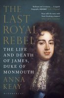 The Last Royal Rebel : The Life and Death of James, Duke of Monmouth-9781408845936